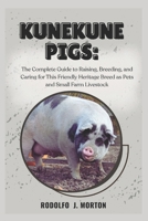 Kunekune Pigs: The Complete Guide to Raising, Breeding, and Caring for This Friendly Heritage Breed as Pets and Small Farm Livestock B0FJ7WLS8X Book Cover