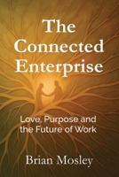 The Connected Enterprise: Love, Purpose and the Future of Work B0F435SQ5S Book Cover