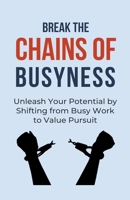 Break the Chains of Busyness: Unleash Your Potential by Shifting from Busy Work to Value Pursuit B0CTGP5K6V Book Cover