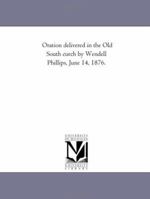 Oration delivered in the Old South church by Wendell Phillips, June 14, 1876 1418189898 Book Cover