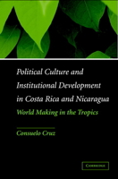 Political Culture and Institutional Development in Costa Rica and Nicaragua: World-making in the Tropics 0521120403 Book Cover