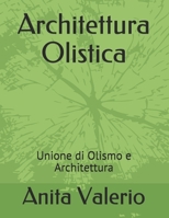 Architettura Olistica: Unione di Olismo e Architettura (Gli almanacchi di ArredaMinds) B08W7DK4L5 Book Cover