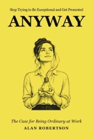 Stop Trying To Be Exceptional And Get Promoted Anyway: The Case For Being Ordinary At Work B0HN85P1N9 Book Cover