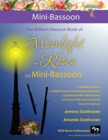 The Brilliant Bassoon Book of Moonlight and Roses for Mini-Bassoon: romantic solos, duets (with bassoon) and pieces with easy piano arranged especially for the beginner+ mini-bassoonist 1914510267 Book Cover