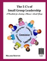 The 5 C's of Small Group Leadership: A Handbook for Leading a Women's Small Group 1542325935 Book Cover