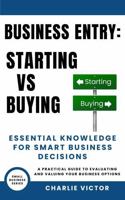 Business Entry Starting vs Buying - Essential Knowledge for Smart Business Decisions: A Practical Guide to Evaluating and Valuing Your Business Options (Small Business Series) 196572213X Book Cover