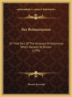 Iter Britanniarum; Or, That Part of the Itinerary of Antoninus Which Relates to Britain, With a New Comment 1019099291 Book Cover