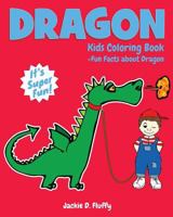 Dragon Kids Coloring Book +Fun Facts about Dragon: Children Activity Book for Boys & Girls Age 3-8, with 30 Super Fun Coloring Pages of Dragon, The Magical Fairy Animal, in Lots of Fun Actions! 1523638044 Book Cover