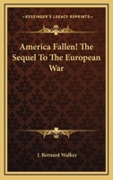 America Fallen! the Sequel to the European War 1434475697 Book Cover