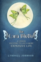 The Luna Moth. A Lesson on Dying to Live a More Expansive Life 1787884295 Book Cover