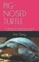 PIG-NOSED TURTLE: The Ultimate Care Guide On How To Breed And Care For Your Pig-Nosed Turtle. B08QRVJ498 Book Cover