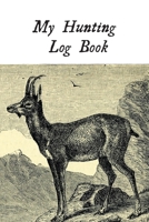 My Hunting Log Book: Record Your Hunts:Must Have For Hunters & Hunting Lovers Ethusiasts 1693785382 Book Cover