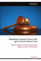 Regulating Corporate Power in the Age of AI and Climate Crisis: Legal Strategies for Protecting Human Rights and the Environment 9999322158 Book Cover