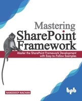 Mastering Sharepoint Framework: Master the SharePoint Framework Development with Easy-to-Follow Examples (English Edition) 938932887X Book Cover