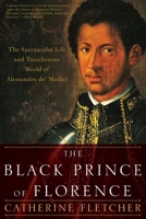 The Black Prince of Florence: The Spectacular Life and Treacherous World of Alessandro De' Medici 0099586940 Book Cover