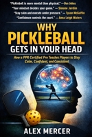 Why Pickleball Gets in Your Head: How a PPR Certified Pro Teaches Players to Stay Calm, Confident, and Consistent B0GHNVS9GT Book Cover