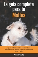 La Guía Completa Para Tu Maltés: La guía indispensable para el dueño perfecto y un Maltés obediente, sano y feliz. B096TL8CTQ Book Cover