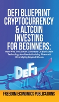 DeFi Blueprint - Cryptocurrency & Altcoin Investing for Beginners: How Web 3.0 & Smart Contracts on Blockchain Technology Are Revolutionizing Finance & Diversifying Beyond Bitcoin 1801347670 Book Cover