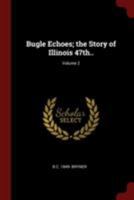 Bugle echoes; the story of Illinois 47th.. Volume 2 B0BQ7N9K4S Book Cover