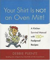 Your Shirt Is Not an Oven Mitt!: A Kitchen Survival Manual with 150+ Foolproof Recipes 031233124X Book Cover