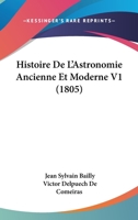 Histoire de L'Astronomie Ancienne Et Moderne V1 (1805) 1167668316 Book Cover