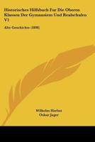 Historisches Hilfsbuch Fur Die Oberen Klassen Der Gymnasiem Und Realschulen V1: Alte Geschichte (1898) 1160122849 Book Cover