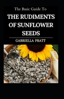 The Basic Guide To The Rudiments Of Sunflower Seeds B09SP82823 Book Cover
