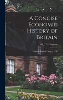 A Concise Economic History Of Britain: From The Earliest Times To 1750 1014187710 Book Cover