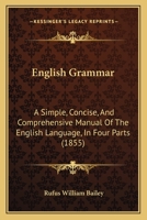 English Grammar: A Simple, Concise, And Comprehensive Manual Of The English Language, In Four Parts 116463464X Book Cover