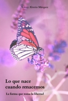 Lo que nace cuando renacemos: La forma que toma la libertad (Spanish Edition) B0G6W8X25G Book Cover
