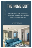 THE HOME EDIT: TRANSFORM YOUR SPACE, TRANSFORM YOUR LIFE: A Step-By-Step Guide to Creating a Clutter-Free, Beautiful, and Functional Home, Workspace, and Life B0DX1C355B Book Cover