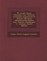 M. Annæi Lucani Pharsalia: Cum Varietate Lectionum Argumentis Et Selectis Variorum Adnotationibus Quibus Suas, Volume 2, part 1 1289475202 Book Cover