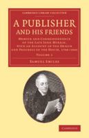 A Publisher and His Friends, Vol. 1 of 2: Memoir and Correspondence of the Late John Murray; With an Account of the Origin and Progress of the House, 1768 1843 (Classic Reprint) 1108073913 Book Cover