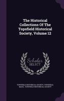 The Historical Collections of the Topsfield Historical Society, Volume 12 127670707X Book Cover
