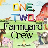One, Two, Farmyard Crew: Counting from One to Ten: Exploring Animals in a Rhyming Tale B0C9SBXMBM Book Cover