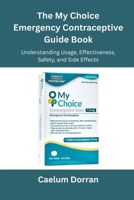 The My Choice Emergency Contraceptive Guide Book: Understanding Usage, Effectiveness, Safety, and Side Effects B0FQKP5FMW Book Cover