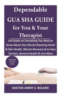 Dependable GUA SHA Guide for You & Your Therapist : Full Guide on Everything You Need to Know about Gua Sha for Boosting Facial&Skin Health, Muscle Recovery&to Ease Tension, General Health & Lots More 1650479271 Book Cover