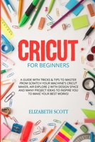 Cricut for Beginners: A Guide with Tricks & Tips to Master from Scratch your Machine's Cricut Maker, Air Explore 2 with Design Space and Man 1801180725 Book Cover