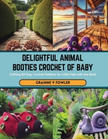 Delightful Animal Booties Crochet of Baby: Crafting 60 Easy Crochet Patterns for Little Feet with this Book B0CSB7TT5P Book Cover