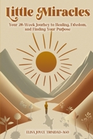 Little Miracles: Your 28-Week Journey To Healing, Freedom and Finding Your Purpose B0F1LH2YQB Book Cover