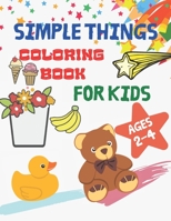 SIMPLE THINGS COLORING BOOK FOR KIDS AGES 2-4: A Cute Coloring Book for Preschoolers & Toddlers B08Y4FJG36 Book Cover