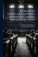 De Remedio Syndicatus Adversus Sententias Camerae Imperii Exercitatio... 1247635562 Book Cover