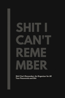 Shit I Can't Remember: An Organizer for All Your Passwords and Shit. lined journal: Shit I Can't Remember: An Organizer for All Your Passwords and Shit. lined journal 1672056985 Book Cover