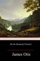 On the Kentucky Frontier: A Story of the Fighting Pioneers of the West 1517540801 Book Cover