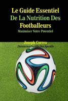 Le Guide Essentiel De La Nutrition Des Footballeurs: Maximiser Votre Potentiel 1500517739 Book Cover