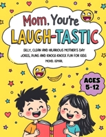 Mom, You’re Laugh-tastic!: Clean & Silly Mother’s Day Jokes, Puns & Knock-Knock Fun for Kids ages 5-12 (Jokes Books For Kids) B0GP74361T Book Cover