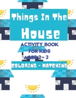 Things In The House: Activity Book For Kids Ages 2-3 Coloring and Marching B08QWBXZ4X Book Cover