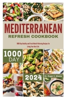 Mediterranean Refresh Cookbook: 1000-Day Healthy and Fresh Mouth-Watering Recipes For Living Your Best Life B0CQCT3KS7 Book Cover