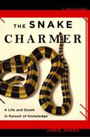 The Snake Charmer: A Life and Death in Pursuit of Knowledge 1401302130 Book Cover