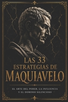Las 33 Estrategias de Maquiavelo: El arte del poder, la influencia y el dominio silencioso (Spanish Edition) B0H2QFYHTC Book Cover